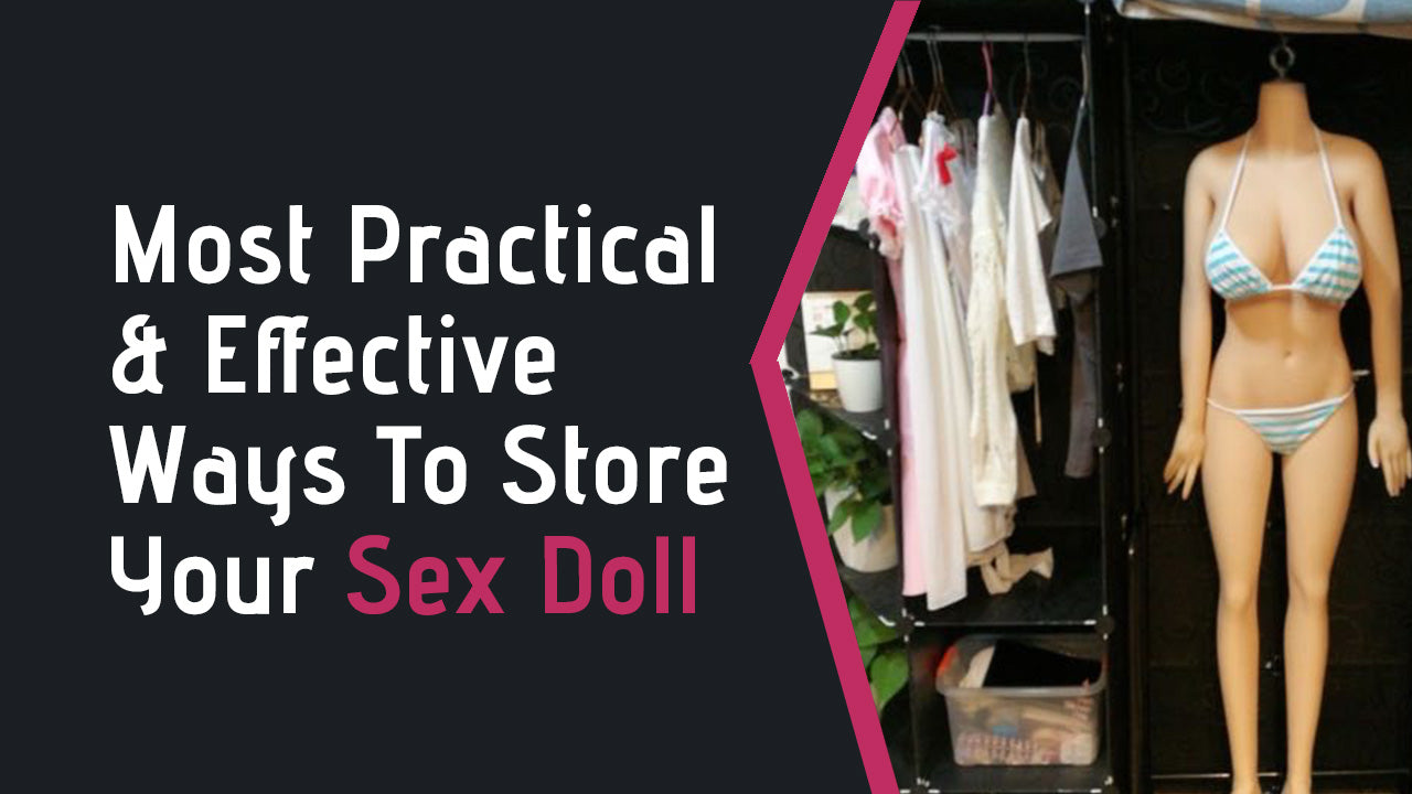 Most Practical Ways To Store and Hide Your Sex Doll pic
