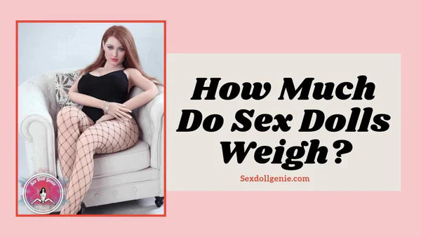 How Much Do Sex Dolls Weigh?