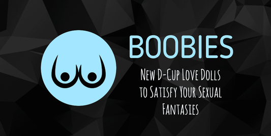 New D-Cup Love Dolls to Satisfy Your Sexual Fantasies