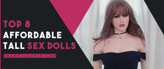 Top 8 Affordable Tall Sex Dolls