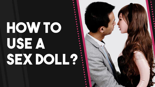 How To Use A Sex Doll?