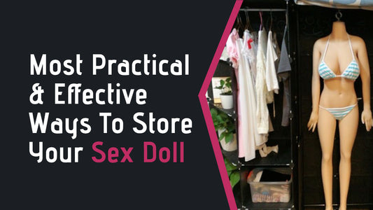 Most Practical & Effective Ways To Store Your Sex Doll