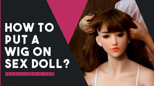 How to Put a Wig on Sex Doll