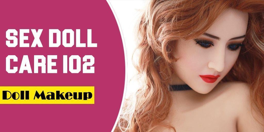 sex doll care 102 - how to do sex doll makeup