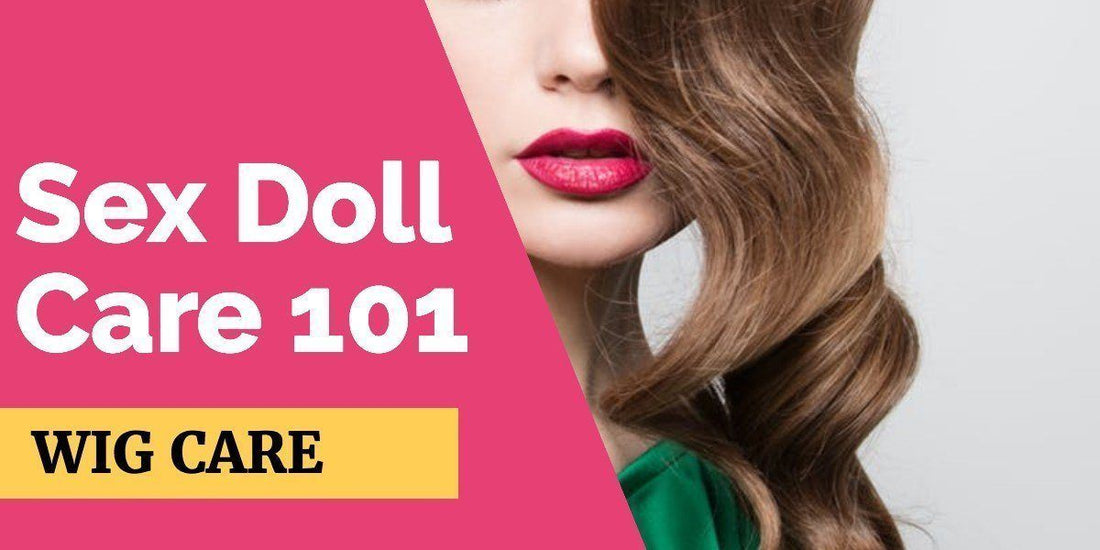 Sex Doll Wig Care 101