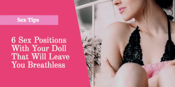 Top 6 Sex Positions To Try With Sex Dolls