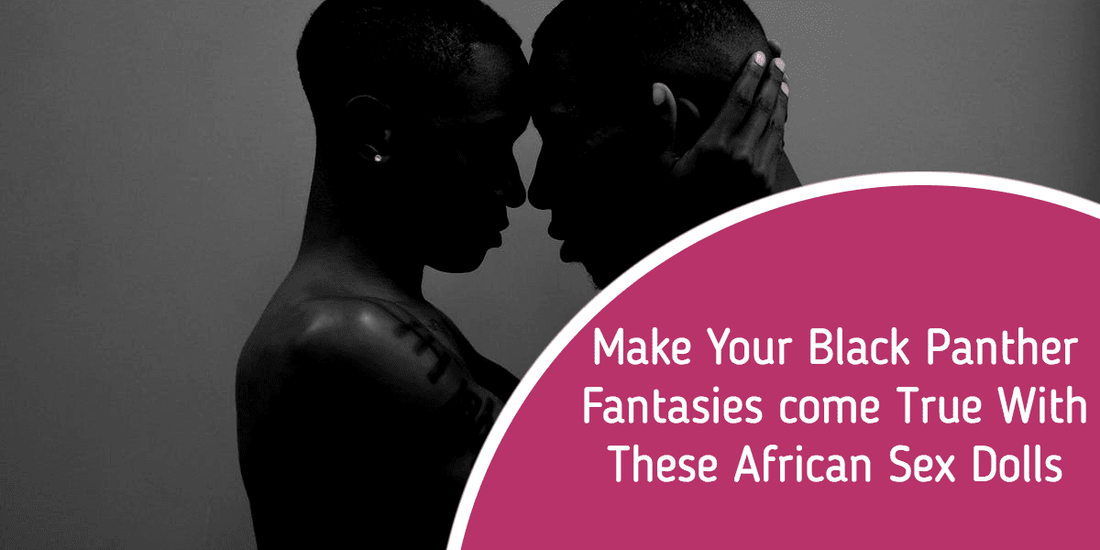 Make Your Black Panther Fantasies Come True With These Black Silicone Sex Doll