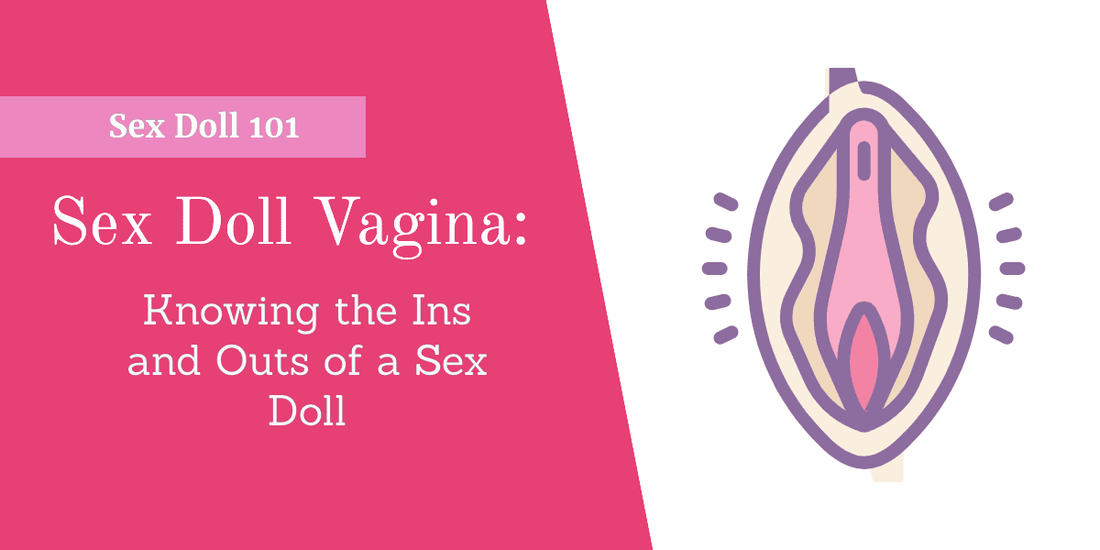Sex Doll Vaginas: Knowing the Ins and Outs of a Sex Doll