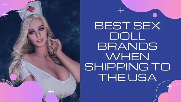 Best Sex Doll Brands When Shipping to the USA