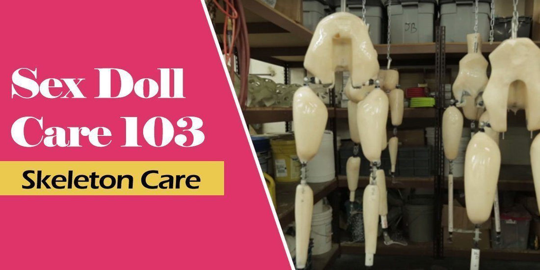 Sex Doll Care 103 - Skeleton Care
