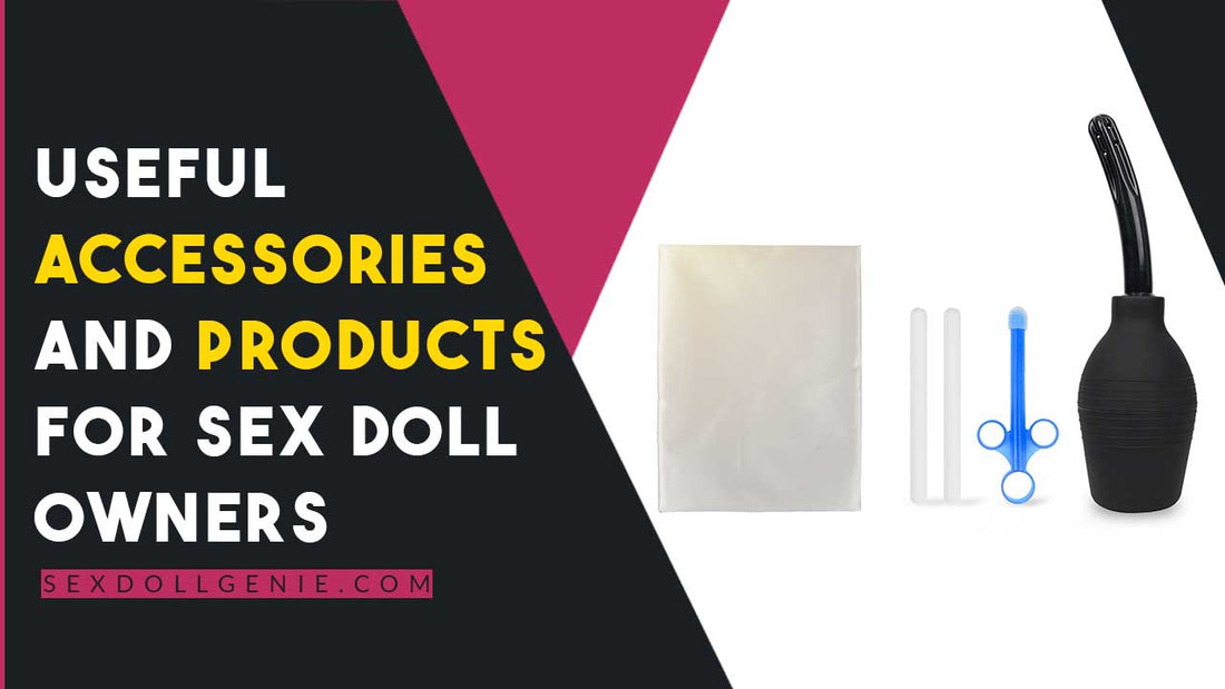 Useful Accessories for TPE and Silicone Doll Owners