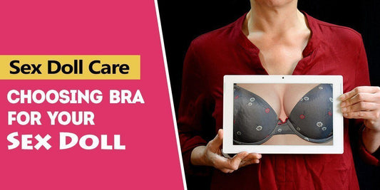 Sex Doll Advice - How to Choose the Right Bra for Your Sex Doll?