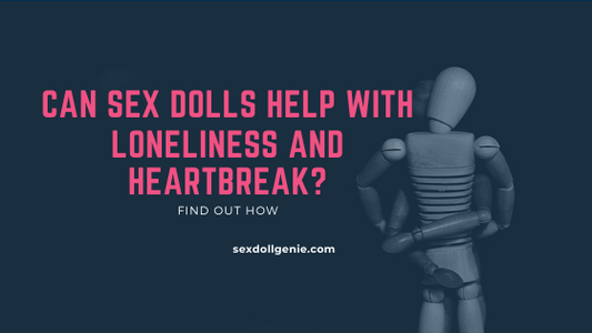 Can Sex Dolls Help With Loneliness And Breakup