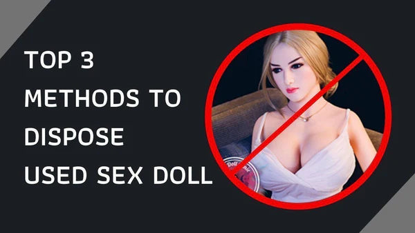 Top 3 Methods to Dispose of Your Used Sex Doll